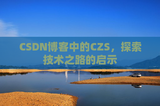 CSDN博客中的CZS，探索技术之路的启示